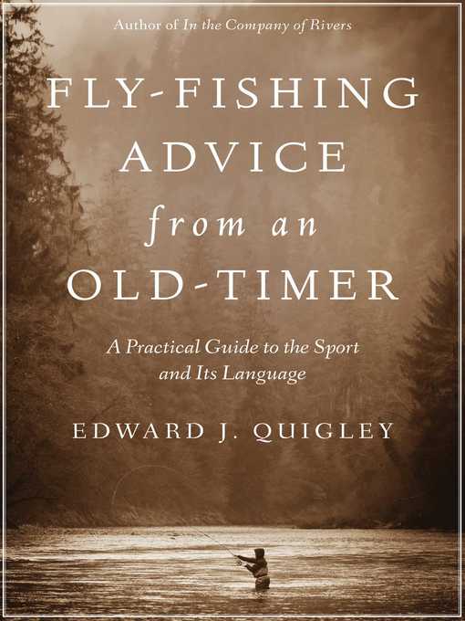 Title details for Fly-Fishing Advice from an Old-Timer: a Practical Guide to the Sport and Its Language by Ed Quigley - Wait list